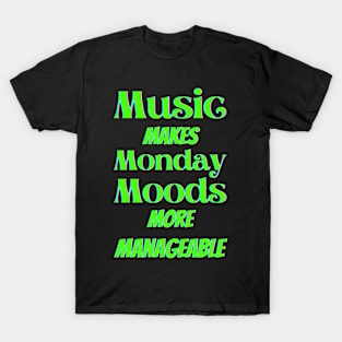 Music makes Monday moods more manageable - Green Txt T-Shirt